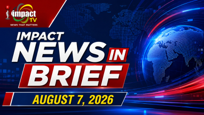 IMPACT TV NEWS IN BRIEF 7TH AUGUST 2026